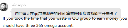 If you took the time that you waste in QQ group to earn money ,you should have three 365 omega account.